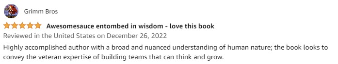 Highly accomplished author with a broad and nuanced understanding of human nature; the book looks to convey the veteran expertise of building teams that can think and grow.