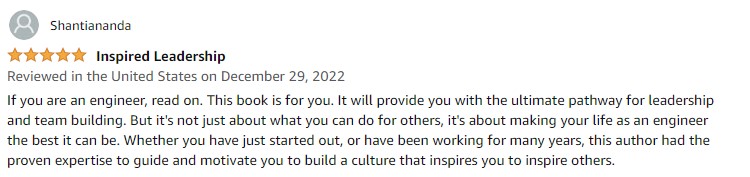 If you are an engineer, read on. This book is for you. It will provide you with the ultimate pathway for leadership and team building. But it's not just about what you can do for others, it's about making your life as an engineer the best it can be. Whether you have just started out, or have been working for many years, this author had the proven expertise to guide and motivate you to build a culture that inspires you to inspire others.